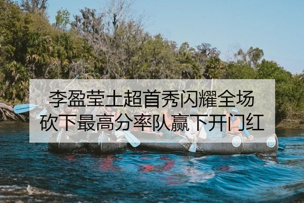李盈莹土超首秀闪耀全场 砍下最高分率队赢下开门红